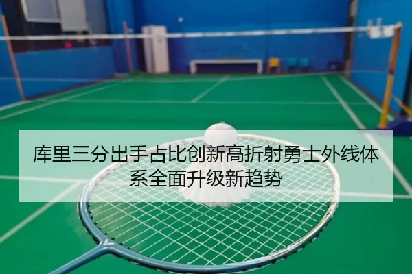 库里三分出手占比创新高折射勇士外线体系全面升级新趋势